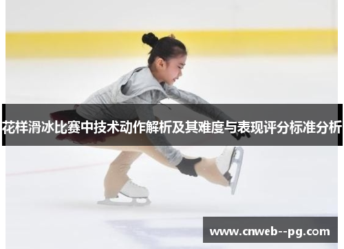 花样滑冰比赛中技术动作解析及其难度与表现评分标准分析