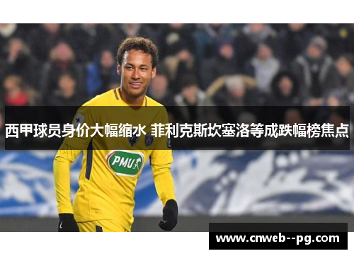 西甲球员身价大幅缩水 菲利克斯坎塞洛等成跌幅榜焦点