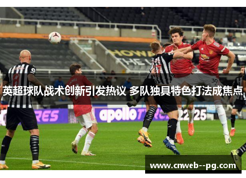 英超球队战术创新引发热议 多队独具特色打法成焦点